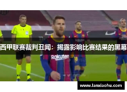 西甲联赛裁判丑闻：揭露影响比赛结果的黑幕