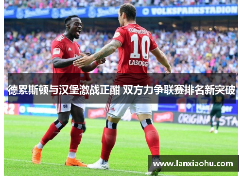 德累斯顿与汉堡激战正酣 双方力争联赛排名新突破